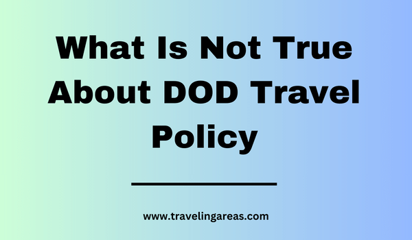 What Is Not True About DOD Travel Policy